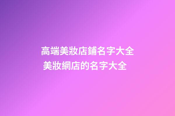 高端美妝店鋪名字大全 美妝網店的名字大全-第1張-店鋪起名-玄機派